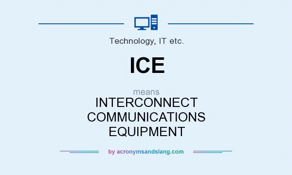 What does ICE mean? It stands for INTERCONNECT COMMUNICATIONS EQUIPMENT
