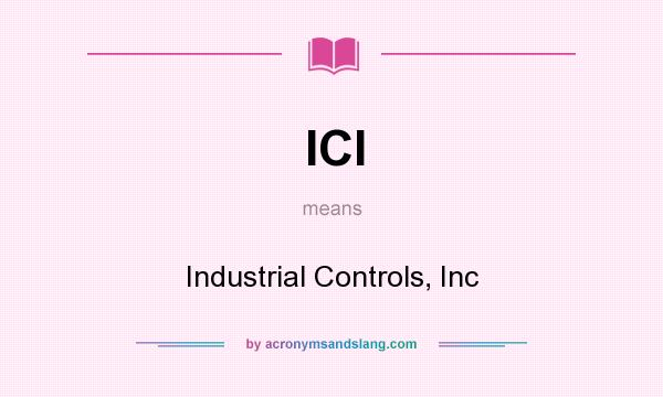 What does ICI mean? It stands for Industrial Controls, Inc