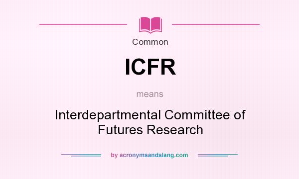 What does ICFR mean? It stands for Interdepartmental Committee of Futures Research