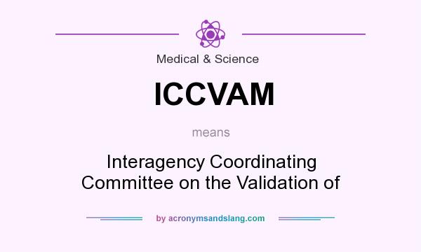 What does ICCVAM mean? It stands for Interagency Coordinating Committee on the Validation of