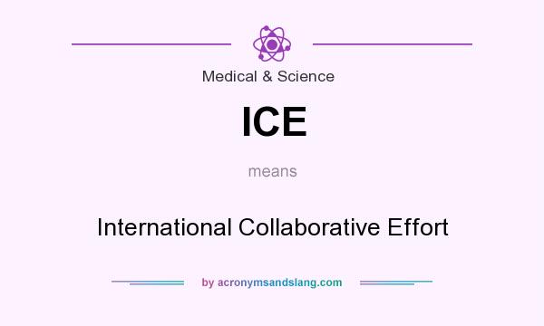 What does ICE mean? It stands for International Collaborative Effort