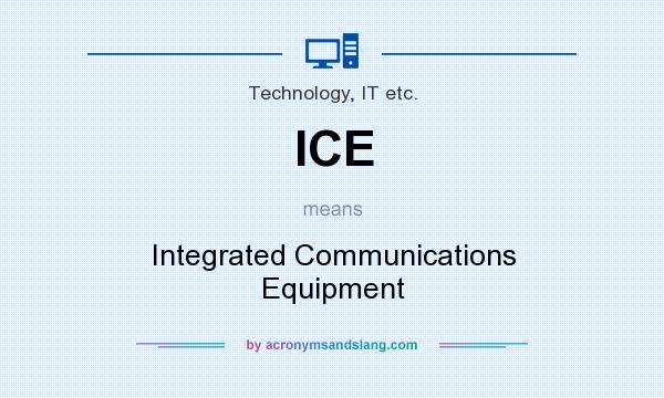 What does ICE mean? It stands for Integrated Communications Equipment