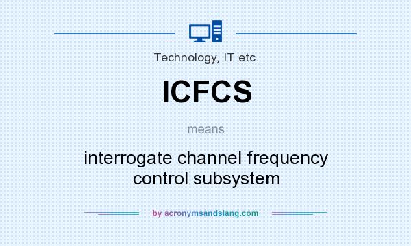 What does ICFCS mean? It stands for interrogate channel frequency control subsystem