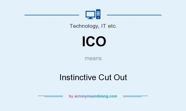 What does ICO mean? It stands for Instinctive Cut Out
