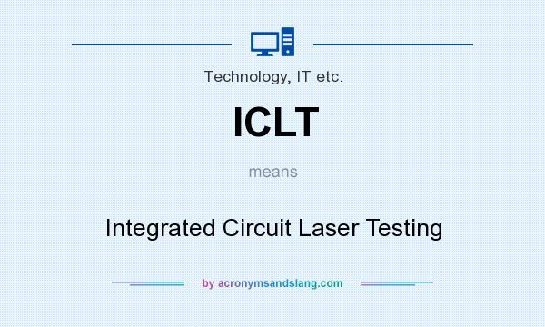 What does ICLT mean? It stands for Integrated Circuit Laser Testing