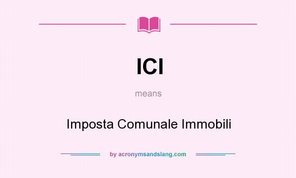 What does ICI mean? It stands for Imposta Comunale Immobili