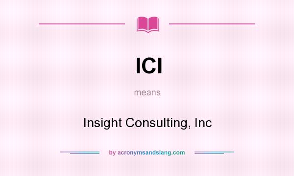 What does ICI mean? It stands for Insight Consulting, Inc