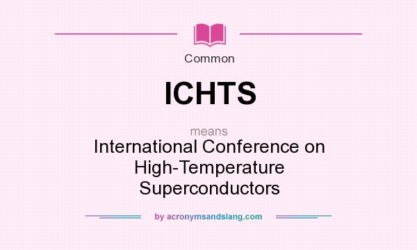 What does ICHTS mean? It stands for International Conference on High-Temperature Superconductors