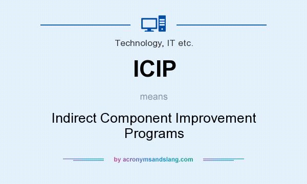 What does ICIP mean? It stands for Indirect Component Improvement Programs