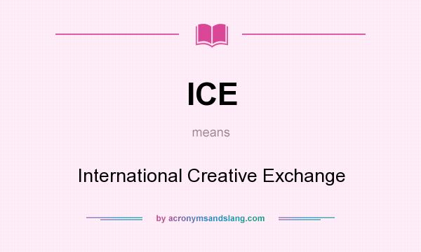 What does ICE mean? It stands for International Creative Exchange