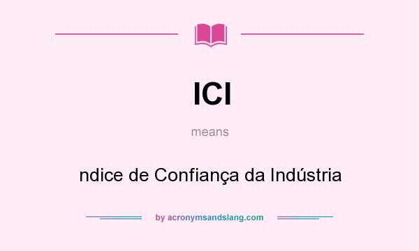 What does ICI mean? It stands for ndice de Confiança da Indústria