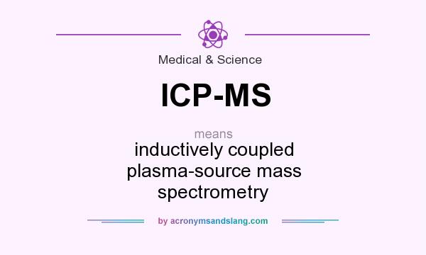 What does ICP-MS mean? It stands for inductively coupled plasma-source mass spectrometry