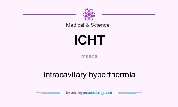 What does ICHT mean? It stands for intracavitary hyperthermia