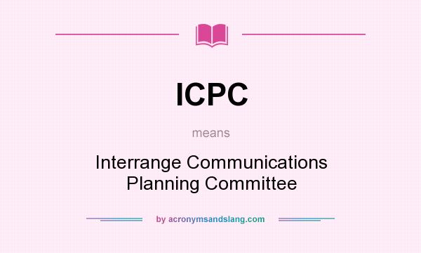 What does ICPC mean? It stands for Interrange Communications Planning Committee