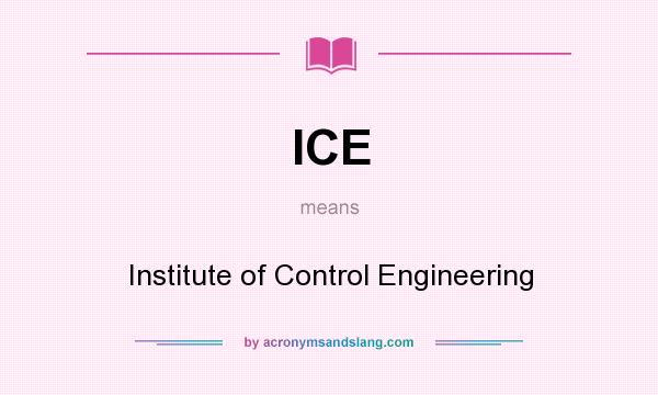 What does ICE mean? It stands for Institute of Control Engineering