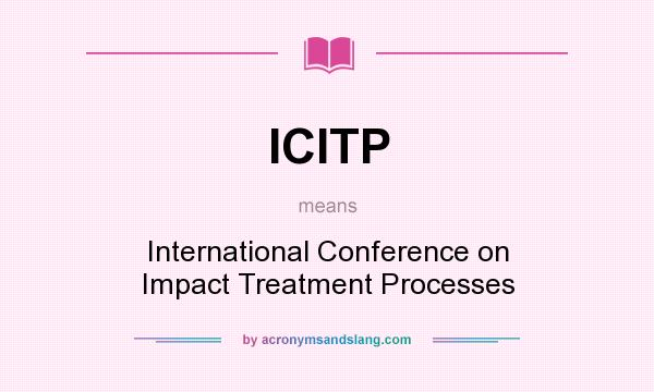What does ICITP mean? It stands for International Conference on Impact Treatment Processes