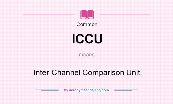 What does ICCU mean? It stands for Inter-Channel Comparison Unit
