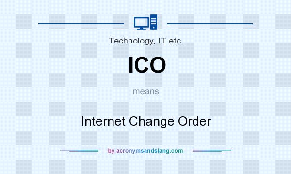 What does ICO mean? It stands for Internet Change Order
