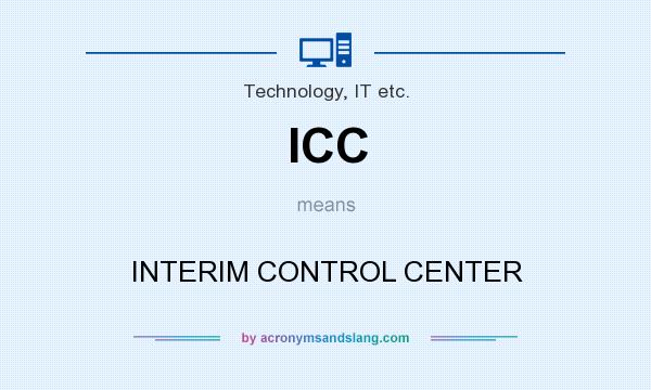 What does ICC mean? It stands for INTERIM CONTROL CENTER