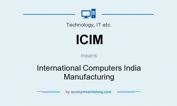 What does ICIM mean? It stands for International Computers India Manufacturing