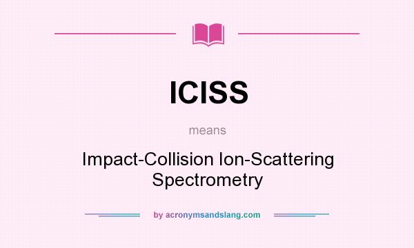 What does ICISS mean? It stands for Impact-Collision Ion-Scattering Spectrometry