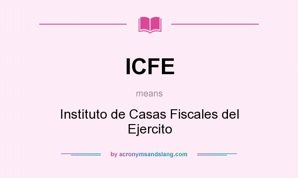 What does ICFE mean? It stands for Instituto de Casas Fiscales del Ejercito
