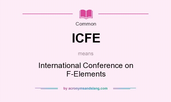What does ICFE mean? It stands for International Conference on F-Elements