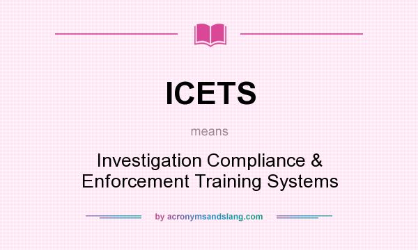 What does ICETS mean? It stands for Investigation Compliance & Enforcement Training Systems