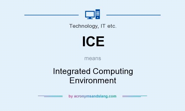 What does ICE mean? It stands for Integrated Computing Environment