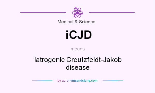 What does iCJD mean? It stands for iatrogenic Creutzfeldt-Jakob disease
