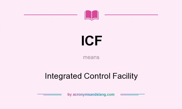 What does ICF mean? It stands for Integrated Control Facility
