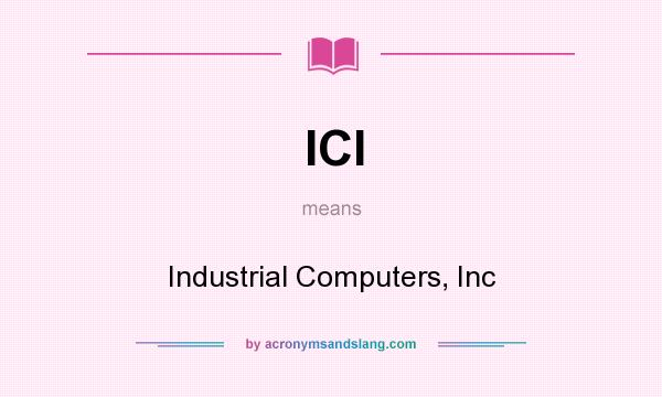 What does ICI mean? It stands for Industrial Computers, Inc