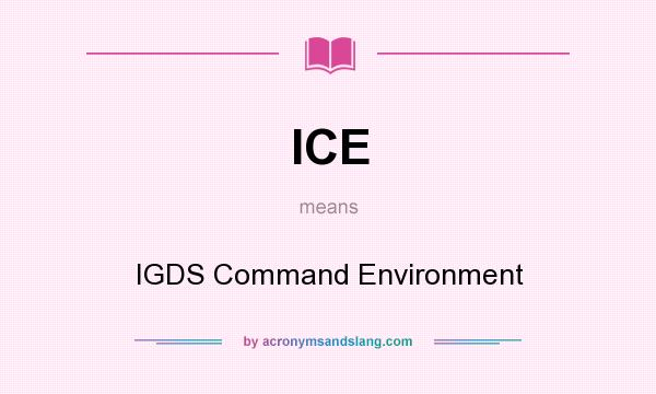 What does ICE mean? It stands for IGDS Command Environment