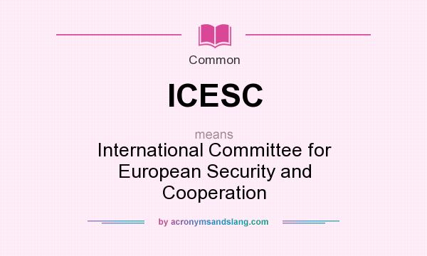 What does ICESC mean? It stands for International Committee for European Security and Cooperation
