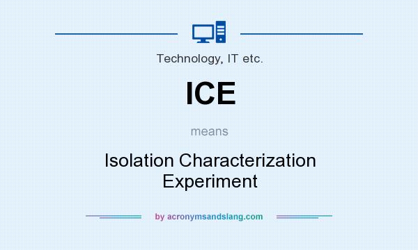 What does ICE mean? It stands for Isolation Characterization Experiment