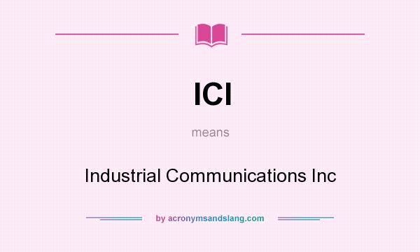 What does ICI mean? It stands for Industrial Communications Inc