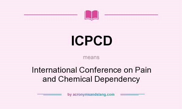 What does ICPCD mean? It stands for International Conference on Pain and Chemical Dependency