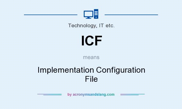 What does ICF mean? It stands for Implementation Configuration File