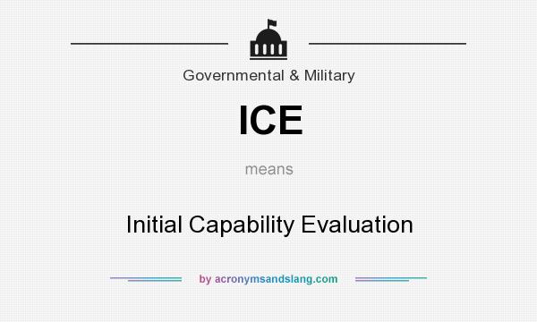 What does ICE mean? It stands for Initial Capability Evaluation