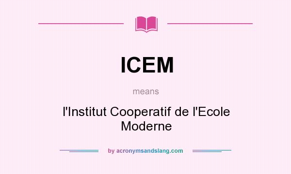 What does ICEM mean? It stands for l`Institut Cooperatif de l`Ecole Moderne