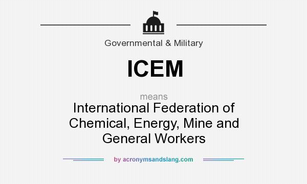 What does ICEM mean? It stands for International Federation of Chemical, Energy, Mine and General Workers