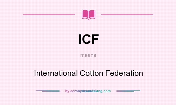 What does ICF mean? It stands for International Cotton Federation