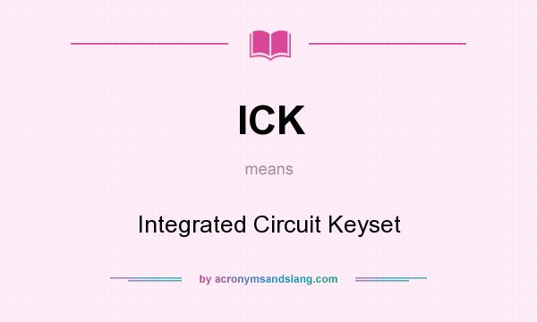 What does ICK mean? It stands for Integrated Circuit Keyset