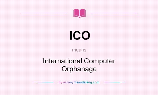 What does ICO mean? It stands for International Computer Orphanage