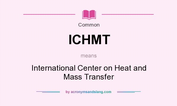 What does ICHMT mean? It stands for International Center on Heat and Mass Transfer
