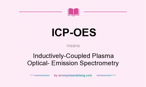 What does ICP-OES mean? It stands for Inductively-Coupled Plasma Optical- Emission Spectrometry