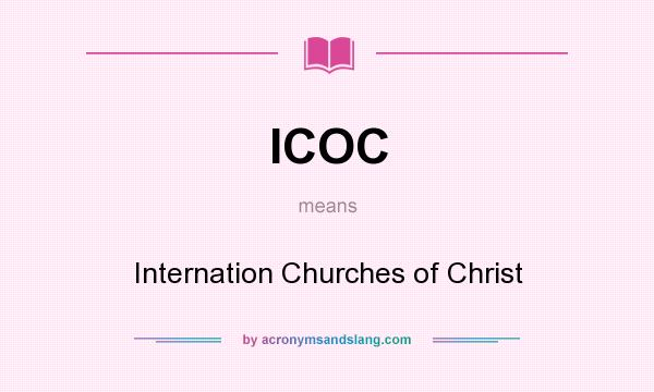 What does ICOC mean? It stands for Internation Churches of Christ