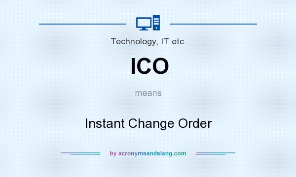 What does ICO mean? It stands for Instant Change Order