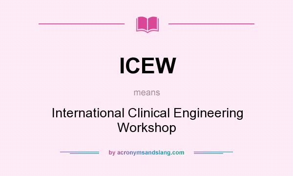 What does ICEW mean? It stands for International Clinical Engineering Workshop