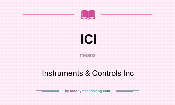What does ICI mean? It stands for Instruments & Controls Inc